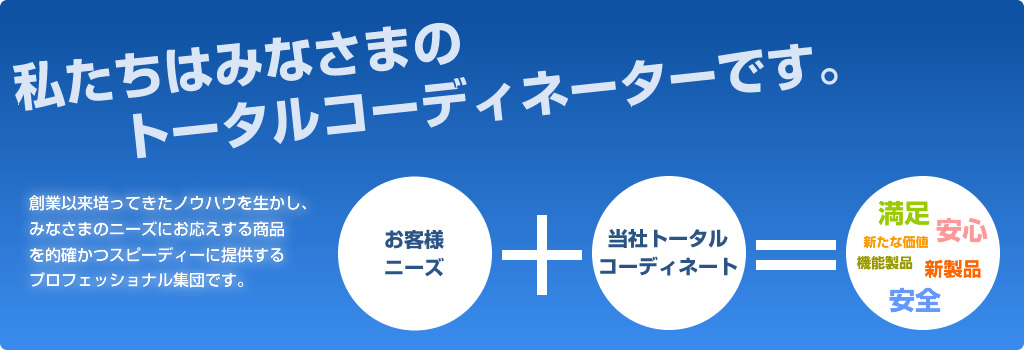 私たちはみなさまのトータルコーディネーターです。